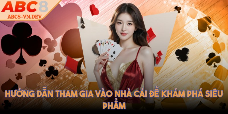 Hướng dẫn tham gia vào nhà cái để khám phá siêu phẩm