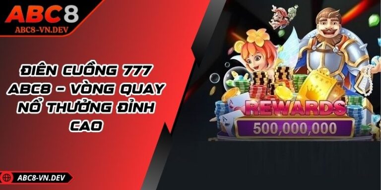 Điên Cuồng 777 ABC8 – Vòng Quay Nổ Thưởng Đỉnh Cao 2 Điên Cuồng 777 ABC8 – Vòng Quay Nổ Thưởng Đỉnh Cao