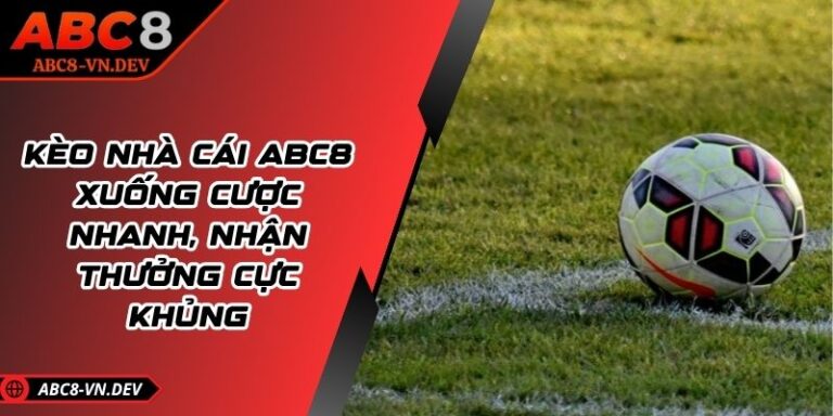 Kèo Nhà Cái ABC8 - Xuống Cược Nhanh, Nhận Thưởng Cực Khủng 5 Kèo Nhà Cái ABC8 - Xuống Cược Nhanh, Nhận Thưởng Cực Khủng