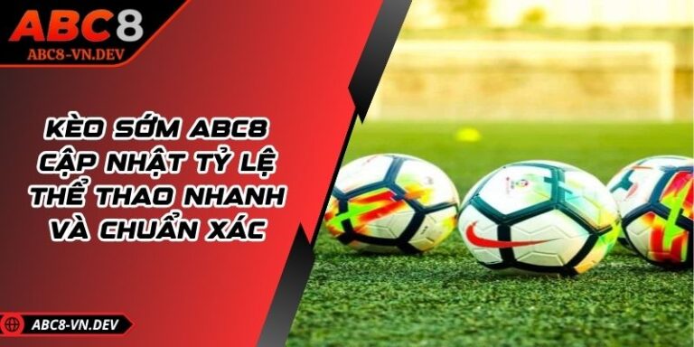 Kèo Sớm Abc8 – Cập Nhật Tỷ Lệ Thể Thao Nhanh Và Chuẩn Xác 2 Kèo Sớm Abc8 – Cập Nhật Tỷ Lệ Thể Thao Nhanh Và Chuẩn Xác