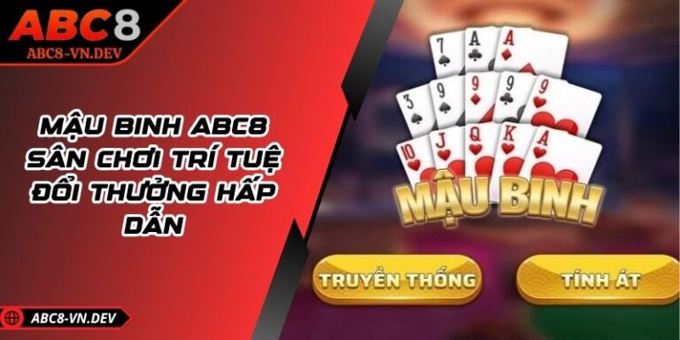 Mậu Binh ABC8 – Sân Chơi Trí Tuệ Đổi Thưởng Hấp Dẫn 1 Mậu Binh ABC8 – Sân Chơi Trí Tuệ Đổi Thưởng Hấp Dẫn