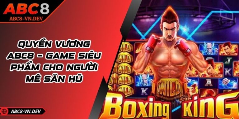 Quyền Vương ABC8 – Game Siêu Phẩm Cho Người Mê Săn Hũ 5 Quyền Vương ABC8 – Game Siêu Phẩm Cho Người Mê Săn Hũ