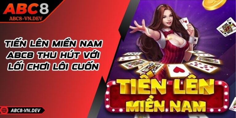 Tiến Lên Miền Nam ABC8 Thu Hút Với Lối Chơi Lôi Cuốn 4 Tiến Lên Miền Nam ABC8 Thu Hút Với Lối Chơi Lôi Cuốn