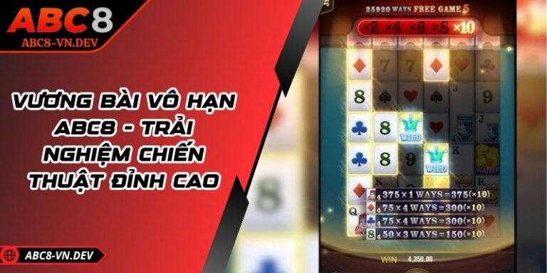 Vương Bài Vô Hạn ABC8 - Trải Nghiệm Chiến Thuật Đỉnh Cao 3 Vương Bài Vô Hạn ABC8 - Trải Nghiệm Chiến Thuật Đỉnh Cao