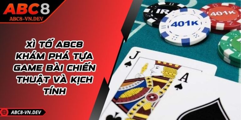 Xì Tố ABC8 - Khám Phá Tựa Game Bài Chiến Thuật Và Kịch Tính 3 Xì Tố ABC8 - Khám Phá Tựa Game Bài Chiến Thuật Và Kịch Tính